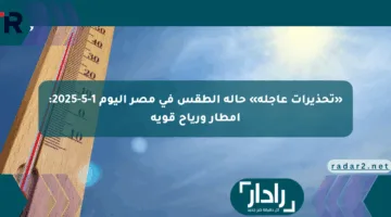 «تحذيرات عاجلة» حالة الطقس في مصر اليوم 1-5-2025: أمطار ورياح قوية